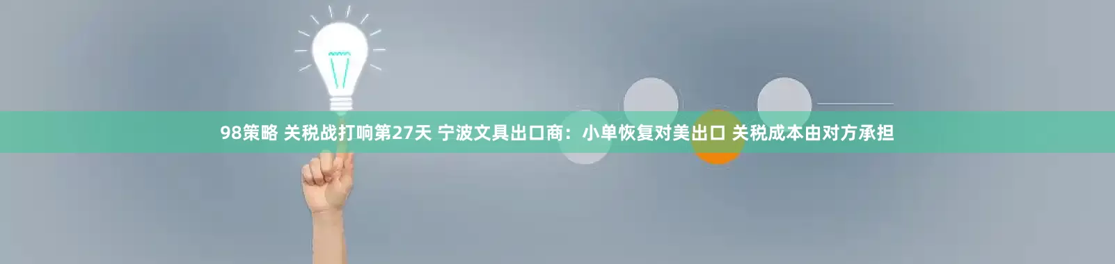 98策略 关税战打响第27天 宁波文具出口商：小单恢复对美出口 关税成本由对方承担